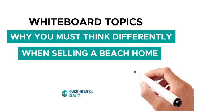 Whiteboard Topics: Why You Must Think Differently When Selling a Beach Home